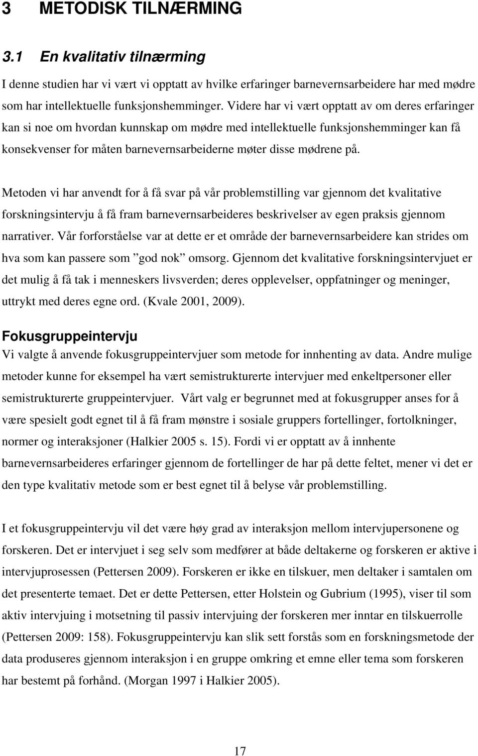 på. Metoden vi har anvendt for å få svar på vår problemstilling var gjennom det kvalitative forskningsintervju å få fram barnevernsarbeideres beskrivelser av egen praksis gjennom narrativer.