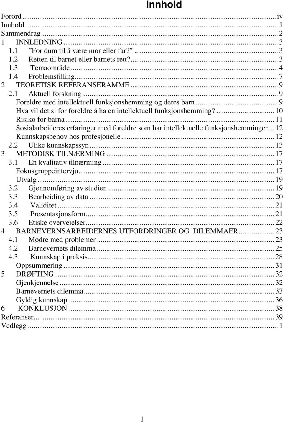 ... 10 Risiko for barna... 11 Sosialarbeideres erfaringer med foreldre som har intellektuelle funksjonshemminger... 12 Kunnskapsbehov hos profesjonelle... 12 2.2 Ulike kunnskapssyn.