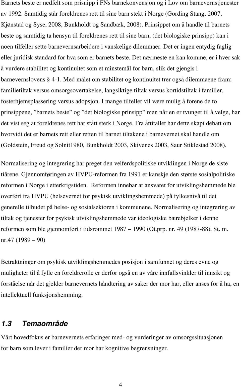 Prinsippet om å handle til barnets beste og samtidig ta hensyn til foreldrenes rett til sine barn, (det biologiske prinsipp) kan i noen tilfeller sette barnevernsarbeidere i vanskelige dilemmaer.