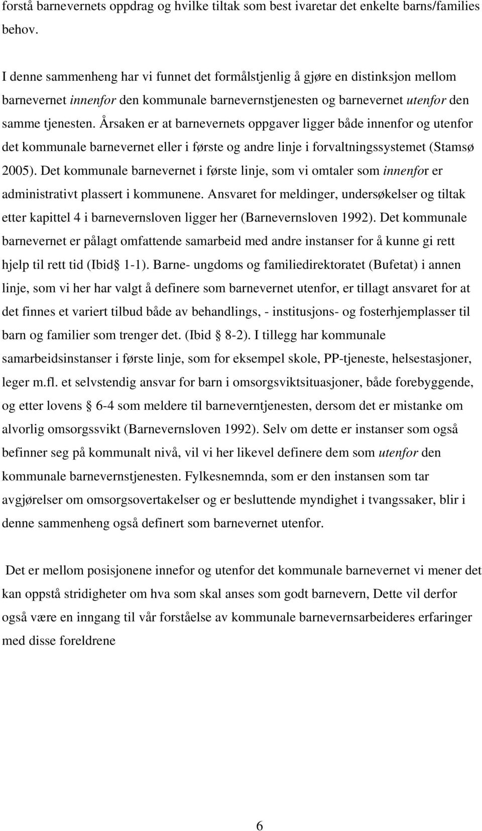 Årsaken er at barnevernets oppgaver ligger både innenfor og utenfor det kommunale barnevernet eller i første og andre linje i forvaltningssystemet (Stamsø 2005).