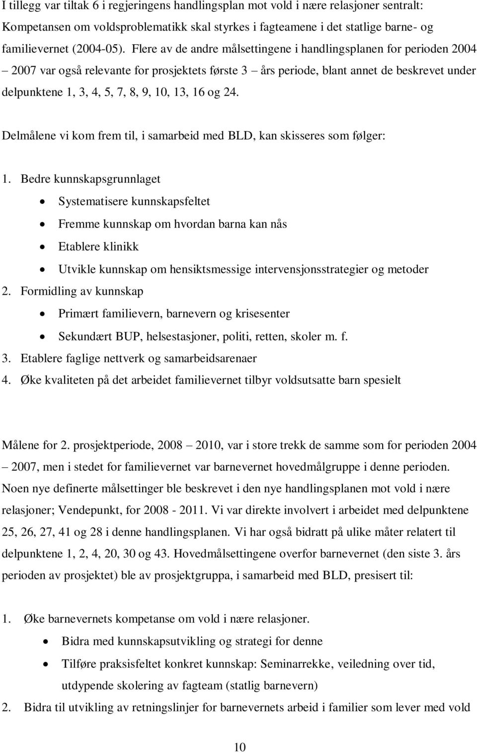 13, 16 og 24. Delmålene vi kom frem til, i samarbeid med BLD, kan skisseres som følger: 1.