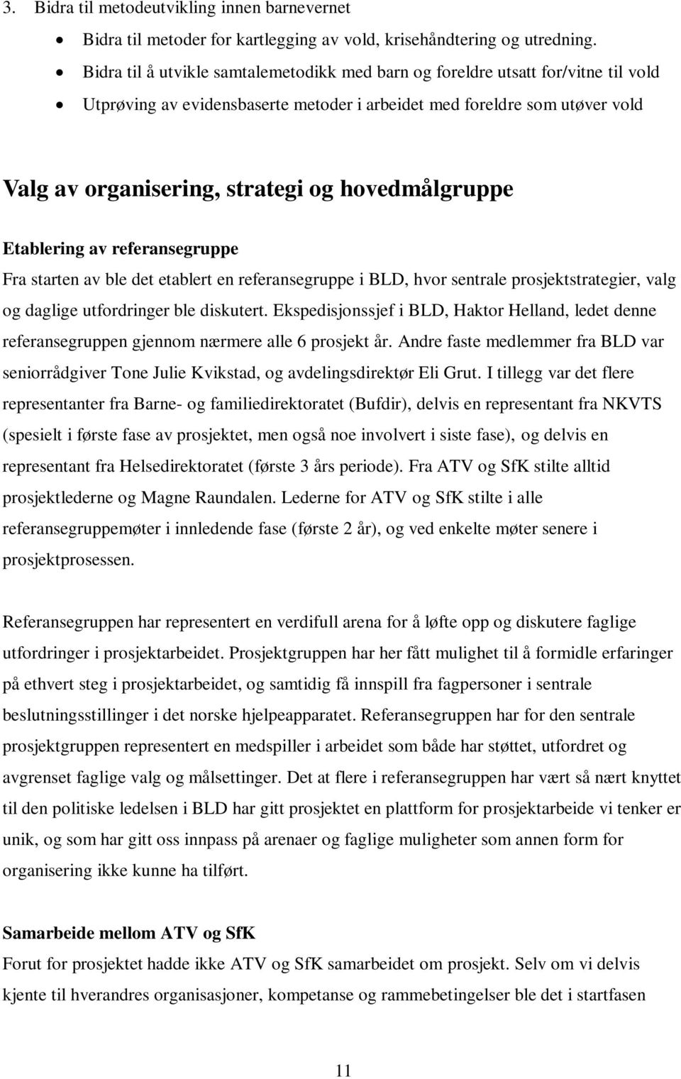 hovedmålgruppe Etablering av referansegruppe Fra starten av ble det etablert en referansegruppe i BLD, hvor sentrale prosjektstrategier, valg og daglige utfordringer ble diskutert.