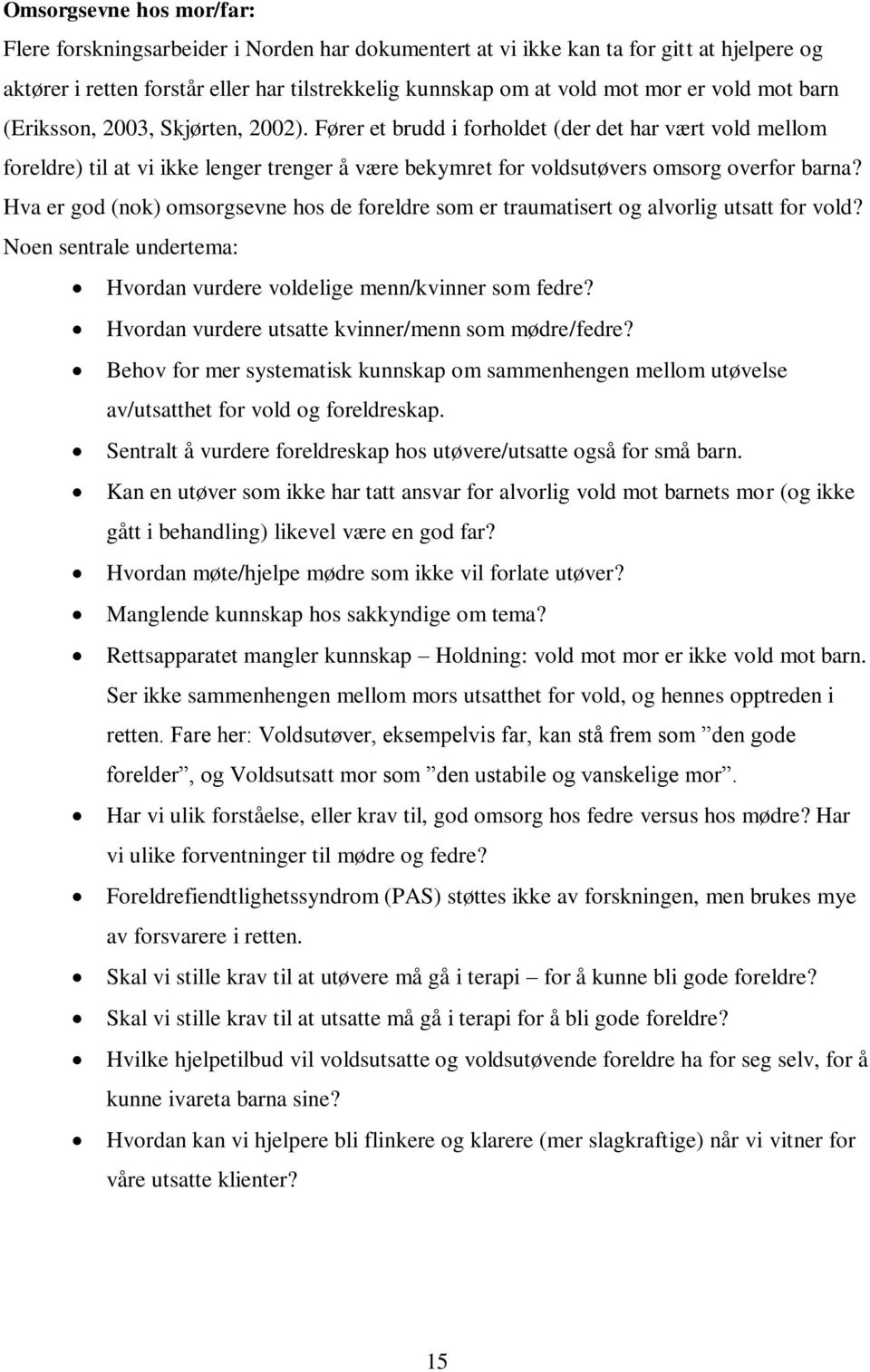 Hva er god (nok) omsorgsevne hos de foreldre som er traumatisert og alvorlig utsatt for vold? Noen sentrale undertema: Hvordan vurdere voldelige menn/kvinner som fedre?