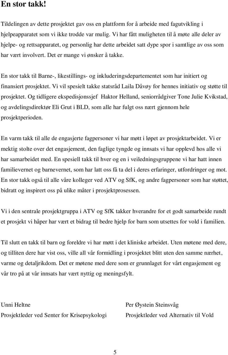 En stor takk til Barne-, likestillings- og inkluderingsdepartementet som har initiert og finansiert prosjektet.