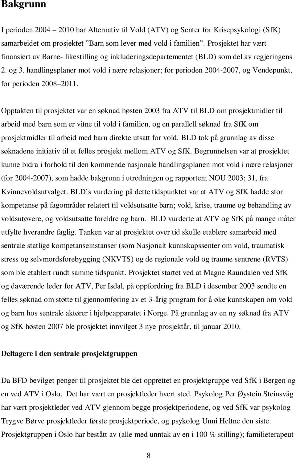 handlingsplaner mot vold i nære relasjoner; for perioden 2004-2007, og Vendepunkt, for perioden 2008 2011.