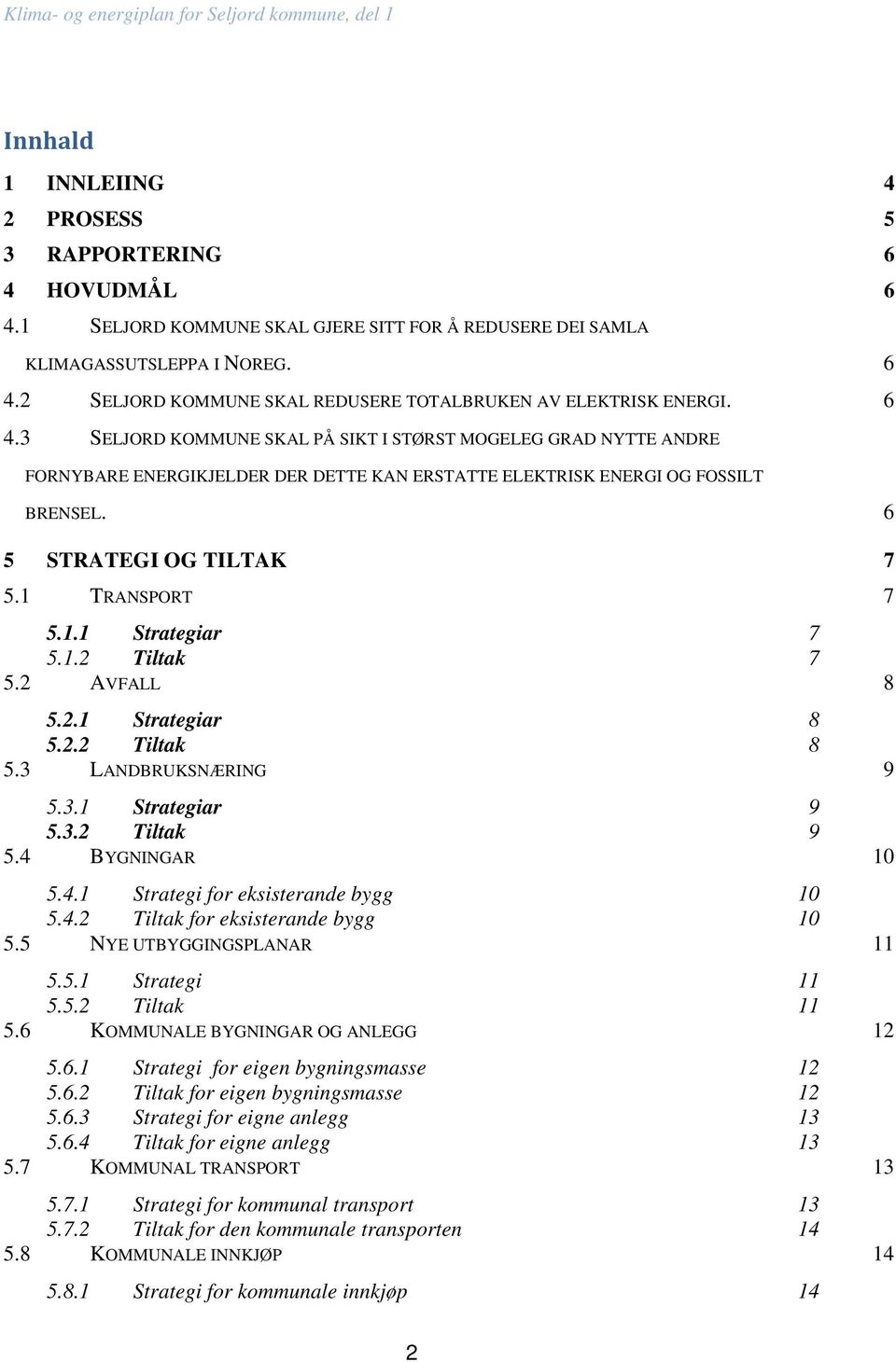 1.2 Tiltak 7 5.2 AVFALL 8 5.2.1 Strategiar 8 5.2.2 Tiltak 8 5.3 LANDBRUKSNÆRING 9 5.3.1 Strategiar 9 5.3.2 Tiltak 9 5.4 BYGNINGAR 10 5.4.1 Strategi for eksisterande bygg 10 5.4.2 Tiltak for eksisterande bygg 10 5.