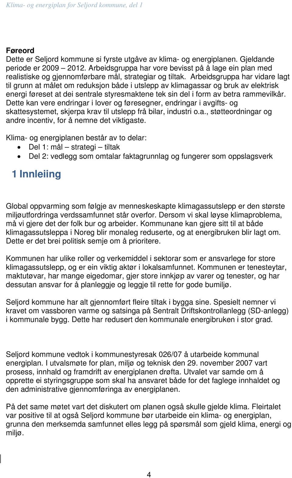 Arbeidsgruppa har vidare lagt til grunn at målet om reduksjon både i utslepp av klimagassar og bruk av elektrisk energi føreset at dei sentrale styresmaktene tek sin del i form av betra rammevilkår.