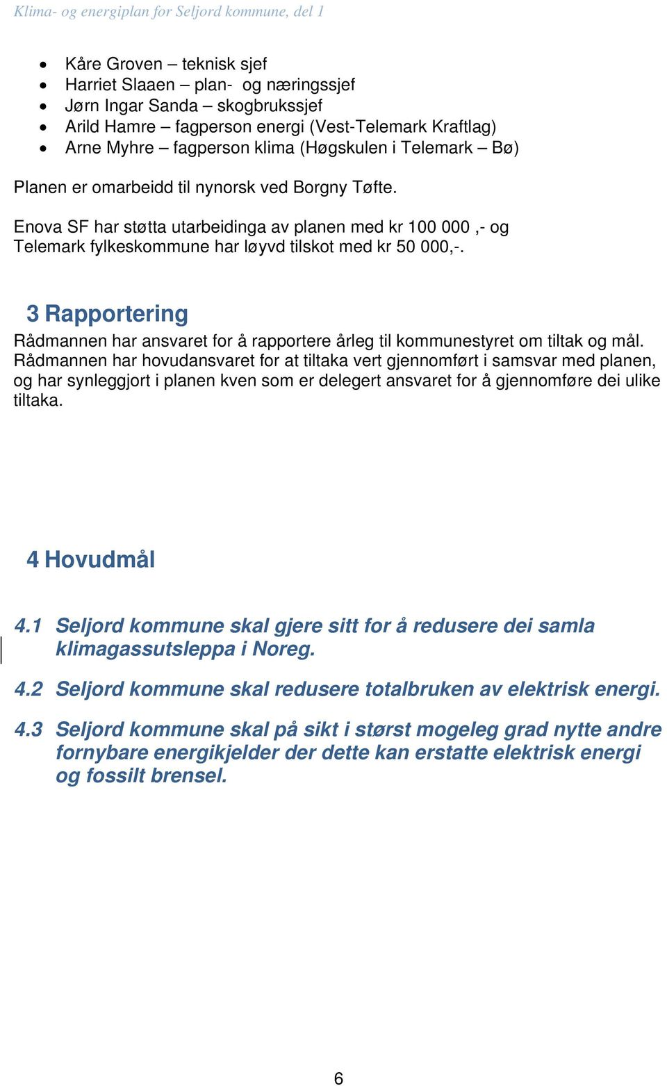 3 Rapportering Rådmannen har ansvaret for å rapportere årleg til kommunestyret om tiltak og mål.