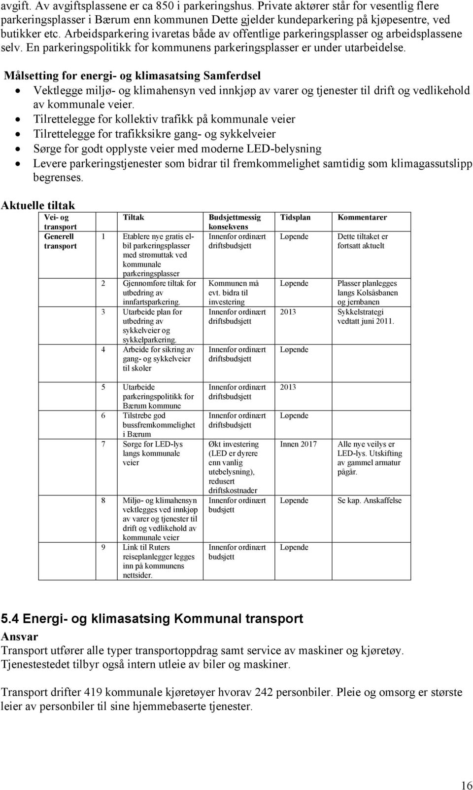 Målsetting for energi- og klimasatsing Samferdsel Vektlegge miljø- og klimahensyn ved innkjøp av varer og tjenester til drift og vedlikehold av kommunale veier.