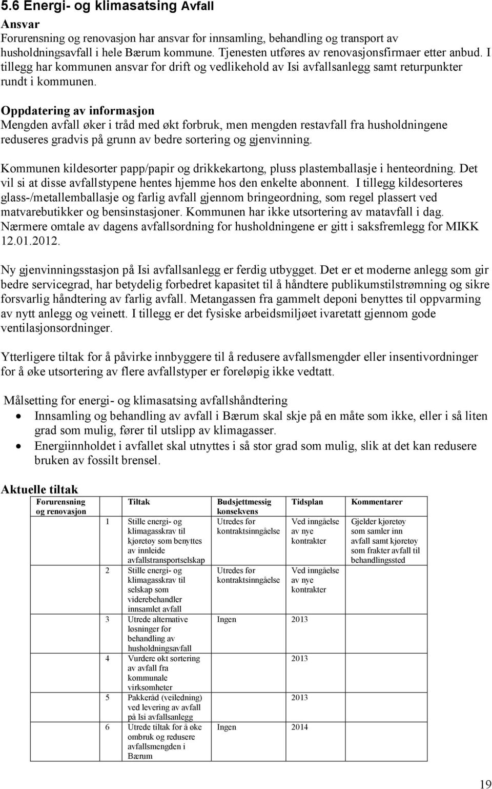 Oppdatering av informasjon Mengden avfall øker i tråd med økt forbruk, men mengden restavfall fra husholdningene reduseres gradvis på grunn av bedre sortering og gjenvinning.