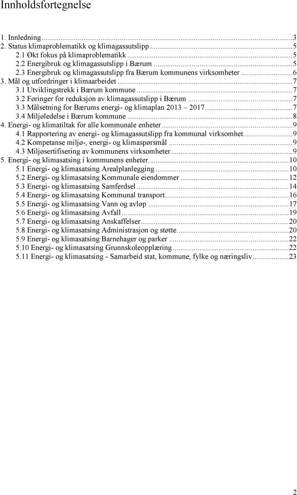 .. 7 3.4 Miljøledelse i Bærum kommune... 8 4. Energi- og klimatiltak for alle kommunale enheter... 9 4.1 Rapportering av energi- og klimagassutslipp fra kommunal virksomhet... 9 4.2 Kompetanse miljø-, energi- og klimaspørsmål.