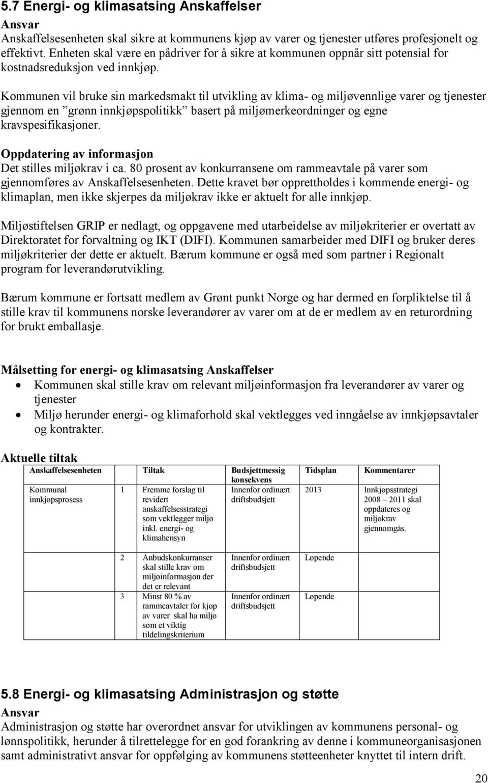 Kommunen vil bruke sin markedsmakt til utvikling av klima- og miljøvennlige varer og tjenester gjennom en grønn innkjøpspolitikk basert på miljømerkeordninger og egne kravspesifikasjoner.