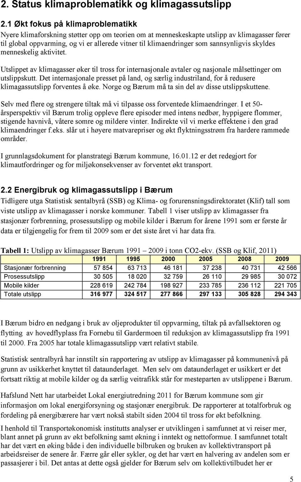 sannsynligvis skyldes menneskelig aktivitet. Utslippet av klimagasser øker til tross for internasjonale avtaler og nasjonale målsettinger om utslippskutt.