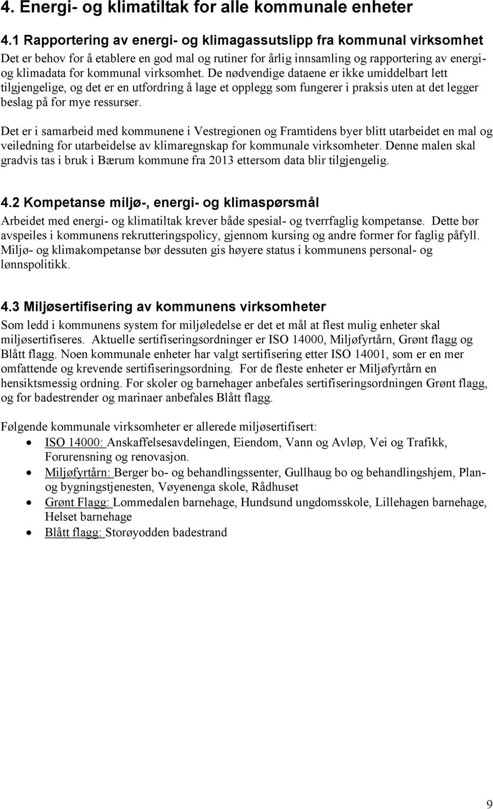 virksomhet. De nødvendige dataene er ikke umiddelbart lett tilgjengelige, og det er en utfordring å lage et opplegg som fungerer i praksis uten at det legger beslag på for mye ressurser.