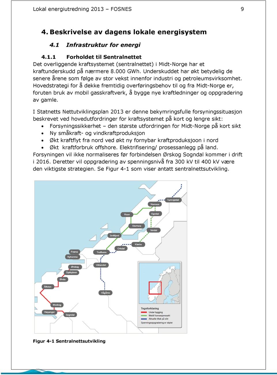 Hovedstrategi for å dekke fremtidig overføringsbehov til og fra Midt-Norge er, foruten bruk av mobil gasskraftverk, å bygge nye kraftledninger og oppgradering av gamle.