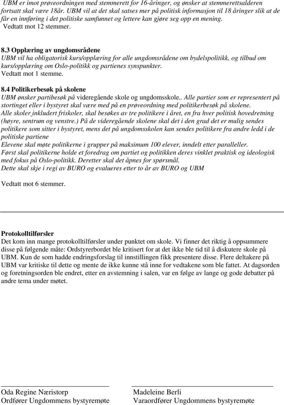 3 Opplæring av ungdomsrådene UBM vil ha obligatorisk kurs/opplæring for alle ungdomsrådene om bydelspolitikk, og tilbud om kurs/opplæring om Oslo-politikk og partienes synspunkter. mot 1 stemme. 8.