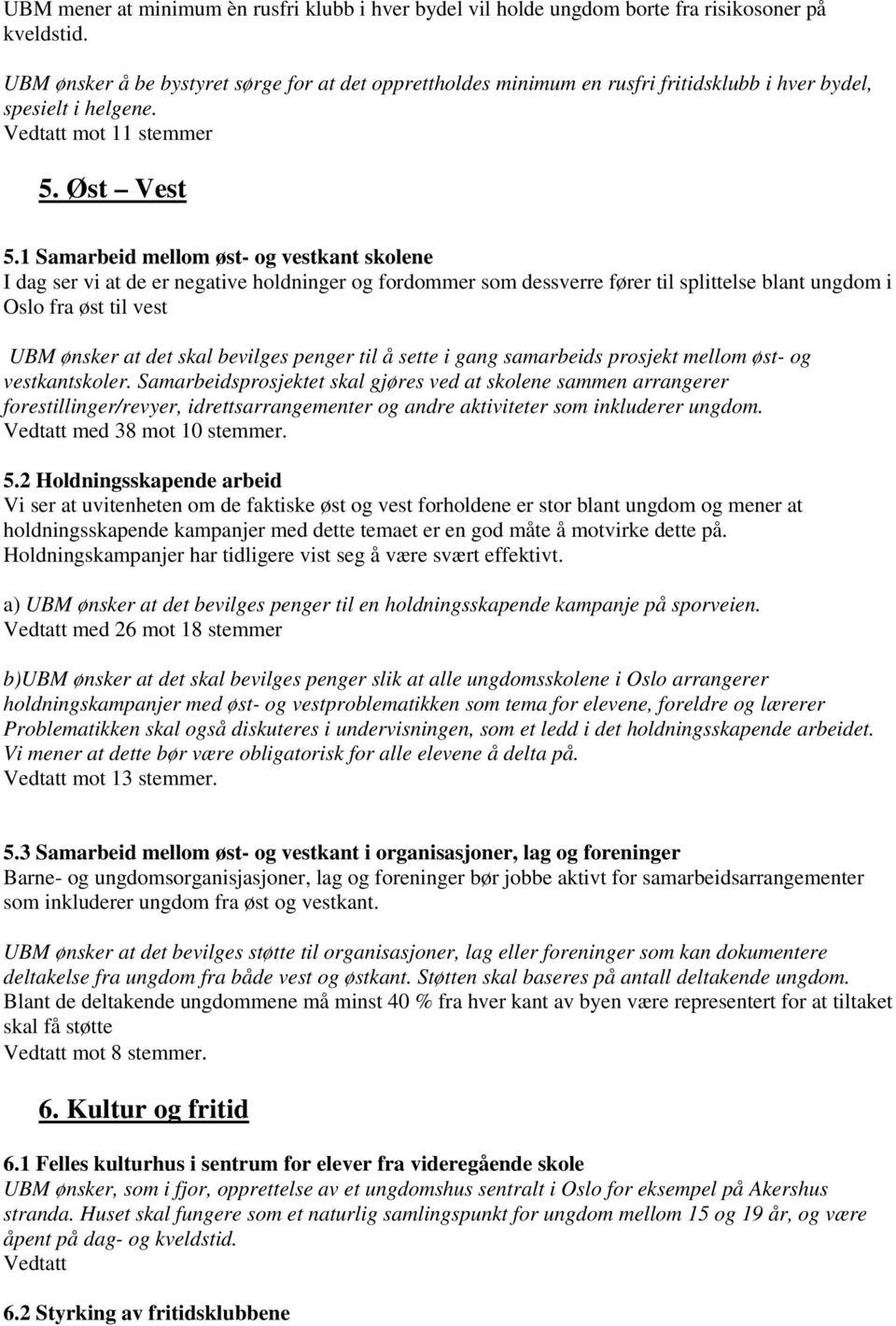 1 Samarbeid mellom øst- og vestkant skolene I dag ser vi at de er negative holdninger og fordommer som dessverre fører til splittelse blant ungdom i Oslo fra øst til vest UBM ønsker at det skal