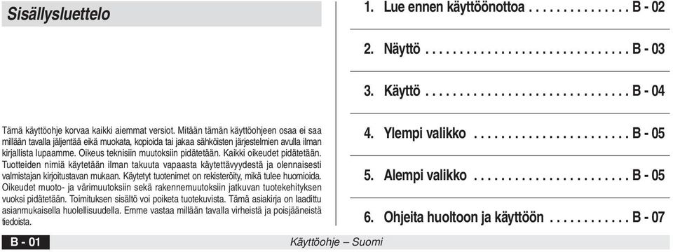 Kaikki oikeudet pidätetään. Tuotteiden nimiä käytetään ilman takuuta vapaasta käytettävyydestä ja olennaisesti valmistajan kirjoitustavan mukaan.