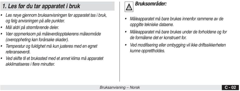 Ved skifte til et brukssted med et annet klima må apparatet akklimatiseres i flere minutter.