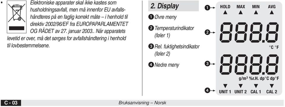 . Når apparatets levetid er over, må det sørges for avfallshåndtering i henhold til lovbestemmelsene. 2.