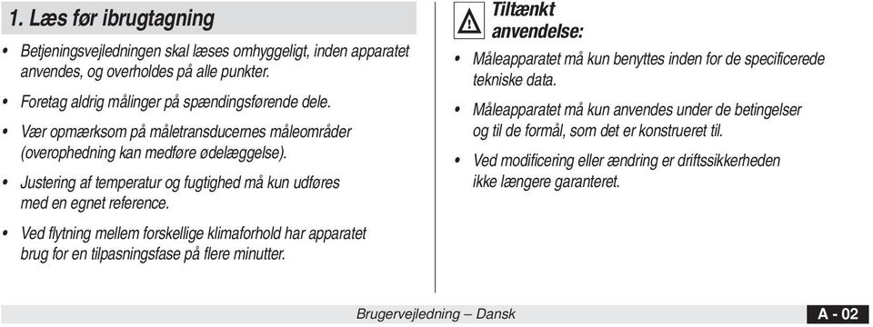 Ved flytning mellem forskellige klimaforhold har apparatet brug for en tilpasningsfase på flere minutter.