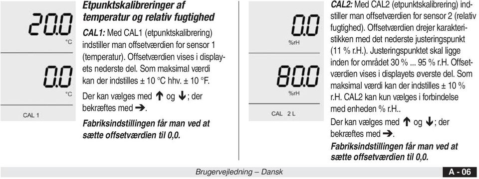 CAL2: Med CAL2 (etpunktskalibrering) indstiller man offsetværdien for sensor 2 (relativ fugtighed). Offsetværdien drejer karakteristikken med det nederste justeringspunkt (11 % r.h.). Justeringspunktet skal ligge inden for området 30 %.