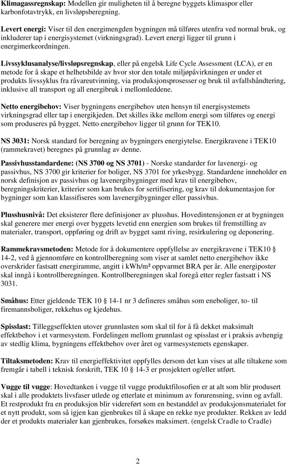 Livssyklusanalyse/livsløpsregnskap, eller på engelsk Life Cycle Assessment (LCA), er en metode for å skape et helhetsbilde av hvor stor den totale miljøpåvirkningen er under et produkts livssyklus