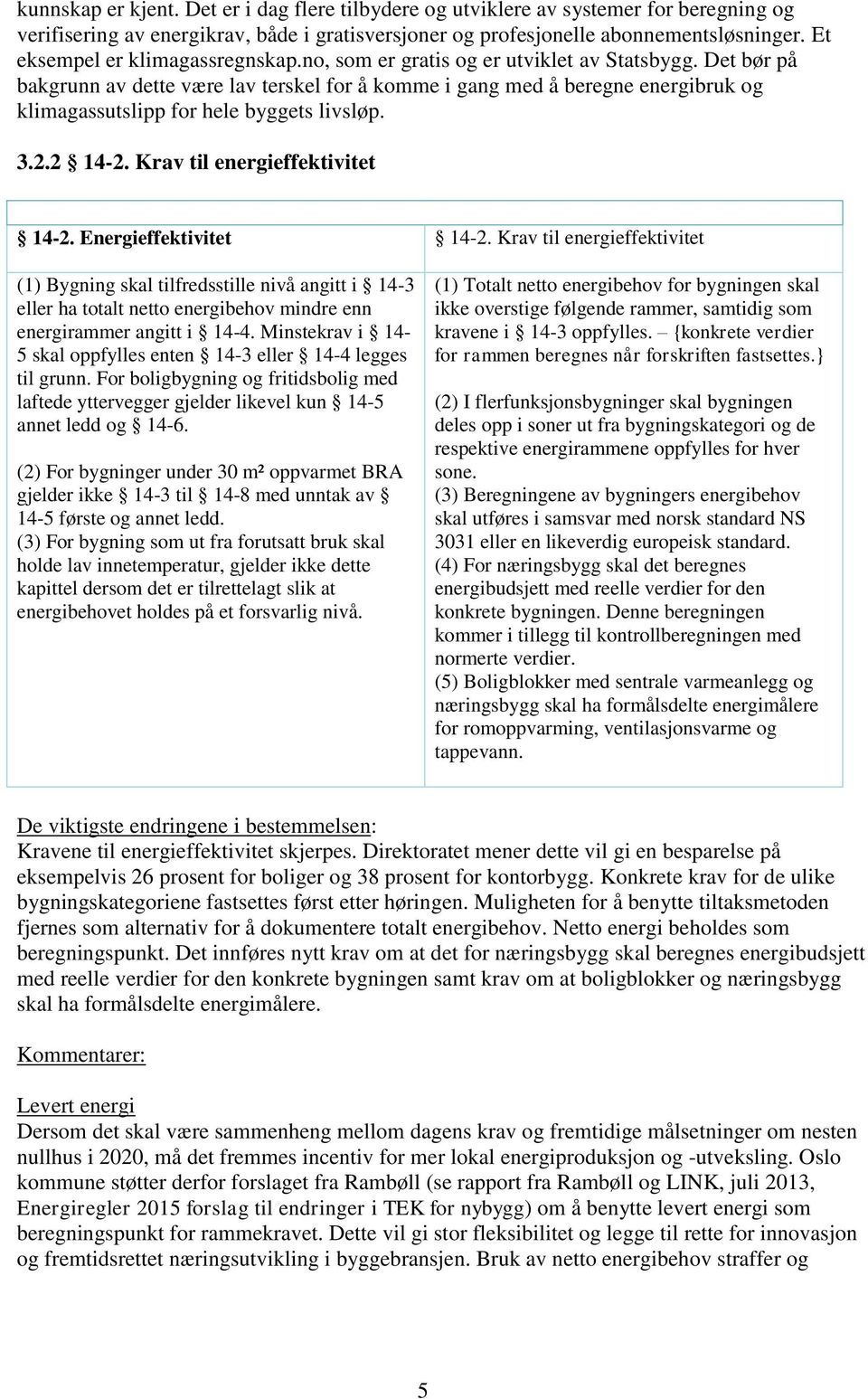 Det bør på bakgrunn av dette være lav terskel for å komme i gang med å beregne energibruk og klimagassutslipp for hele byggets livsløp. 3.2.2 14-2. Krav til energieffektivitet 14-2.