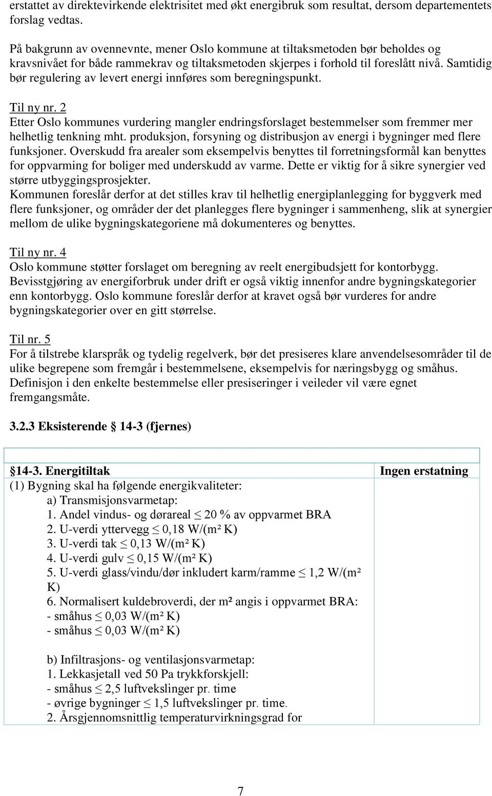 Samtidig bør regulering av levert energi innføres som beregningspunkt. Til ny nr. 2 Etter Oslo kommunes vurdering mangler endringsforslaget bestemmelser som fremmer mer helhetlig tenkning mht.