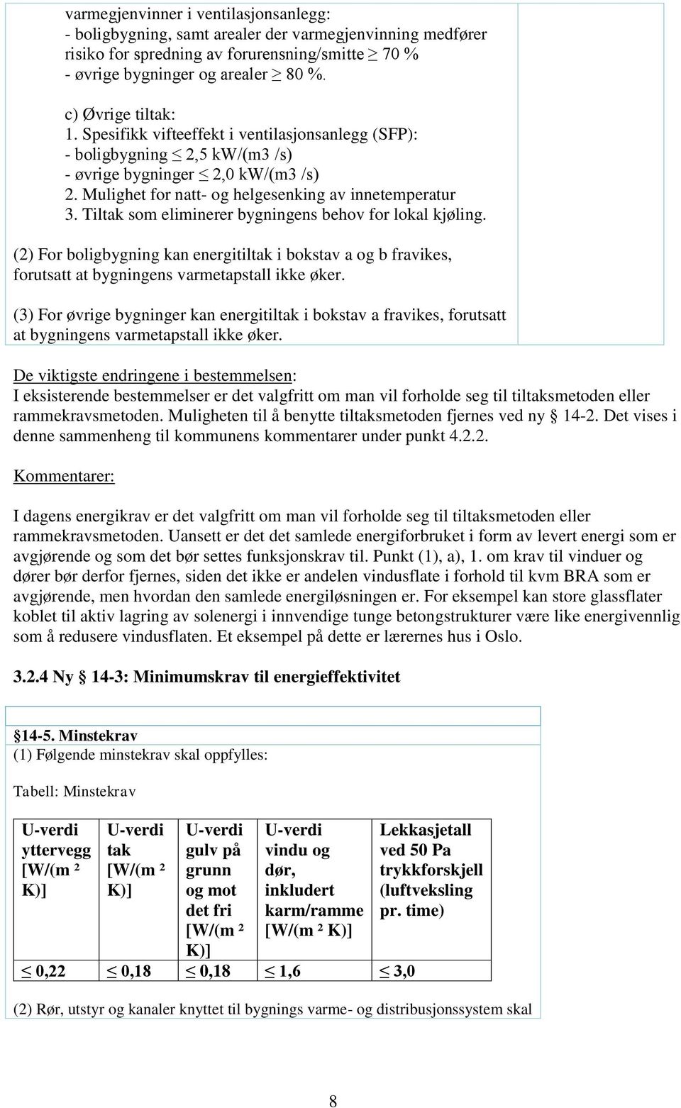 Tiltak som eliminerer bygningens behov for lokal kjøling. (2) For boligbygning kan energitiltak i bokstav a og b fravikes, forutsatt at bygningens varmetapstall ikke øker.