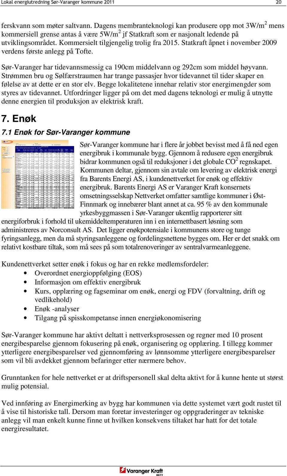 Statkraft åpnet i november 2009 verdens første anlegg på Tofte. Sør-Varanger har tidevannsmessig ca 190cm middelvann og 292cm som middel høyvann.