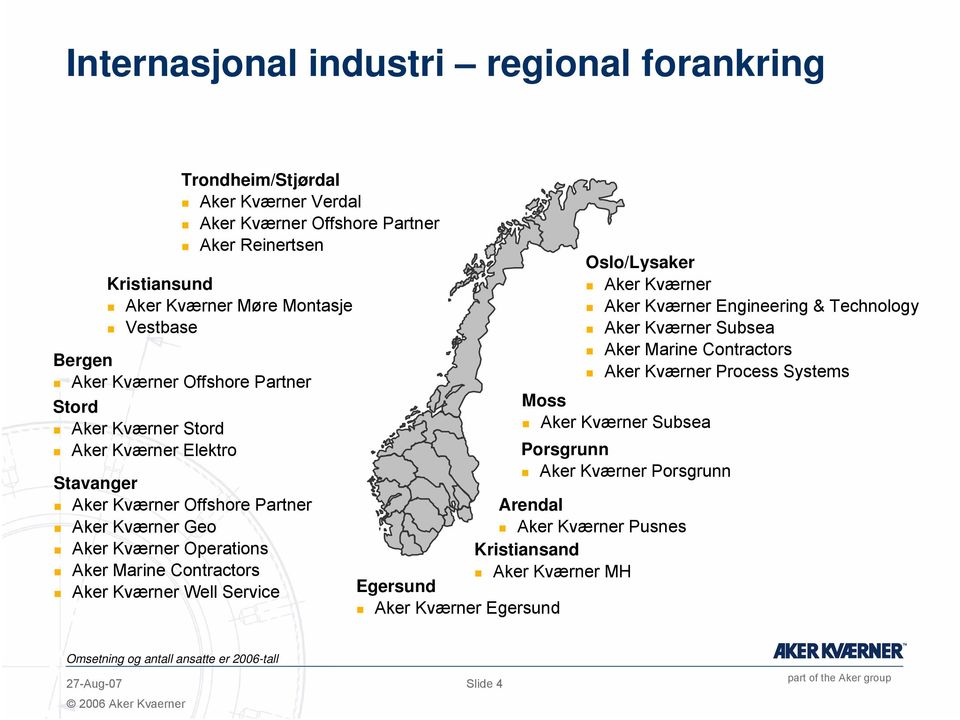 Contractors Aker Kværner Well Service Egersund Moss Aker Kværner Egersund Aker Kværner Pusnes Kristiansand Aker Kværner MH Oslo/Lysaker Aker Kværner Aker Kværner Engineering &