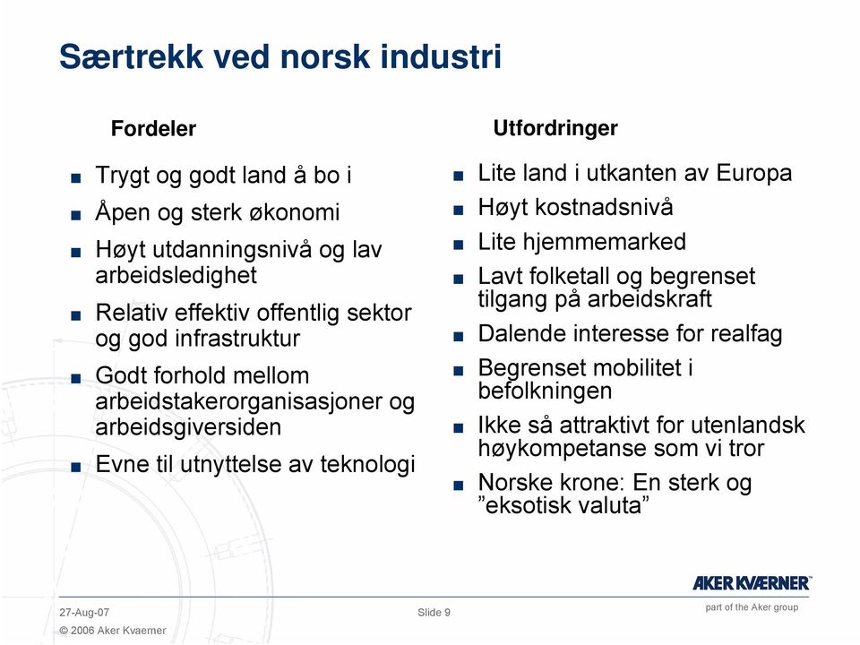 Utfordringer Lite land i utkanten av Europa Høyt kostnadsnivå Lite hjemmemarked Lavt folketall og begrenset tilgang på arbeidskraft Dalende interesse