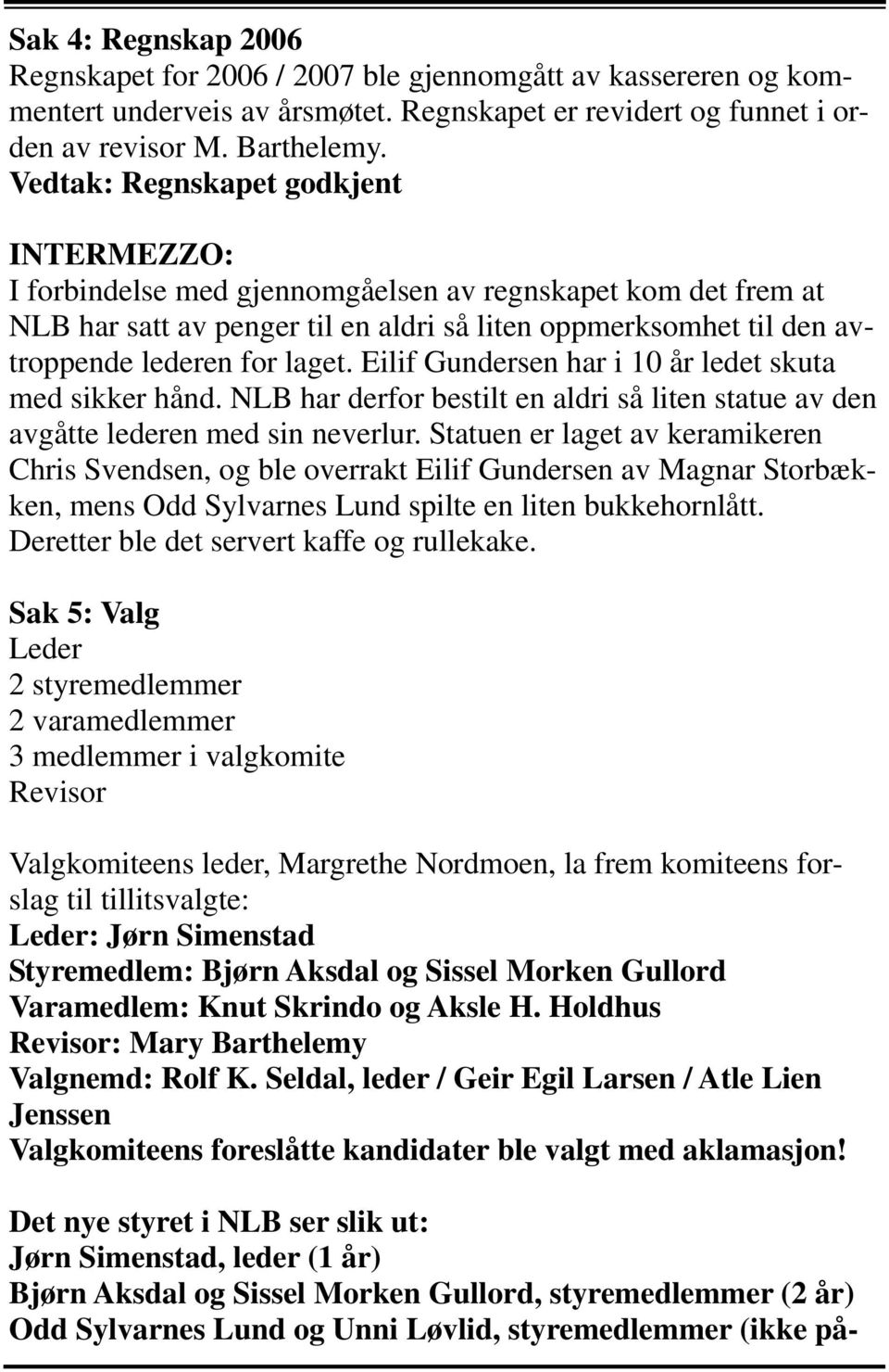 Eilif Gundersen har i 10 år ledet skuta med sikker hånd. NLB har derfor bestilt en aldri så liten statue av den avgåtte lederen med sin neverlur.