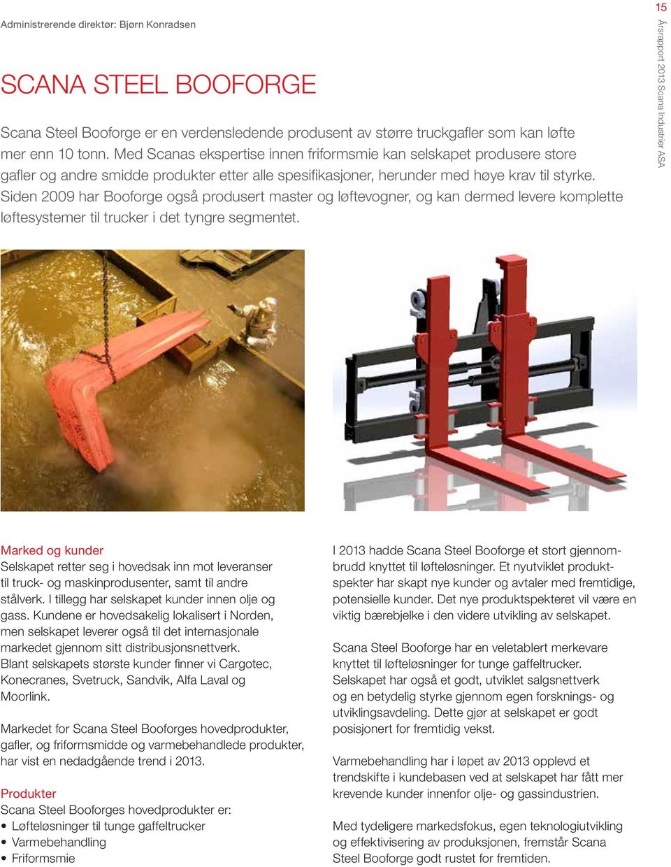 Siden 2009 har Booforge også produsert master og løftevogner, og kan dermed levere komplette løftesystemer til trucker i det tyngre segmentet.