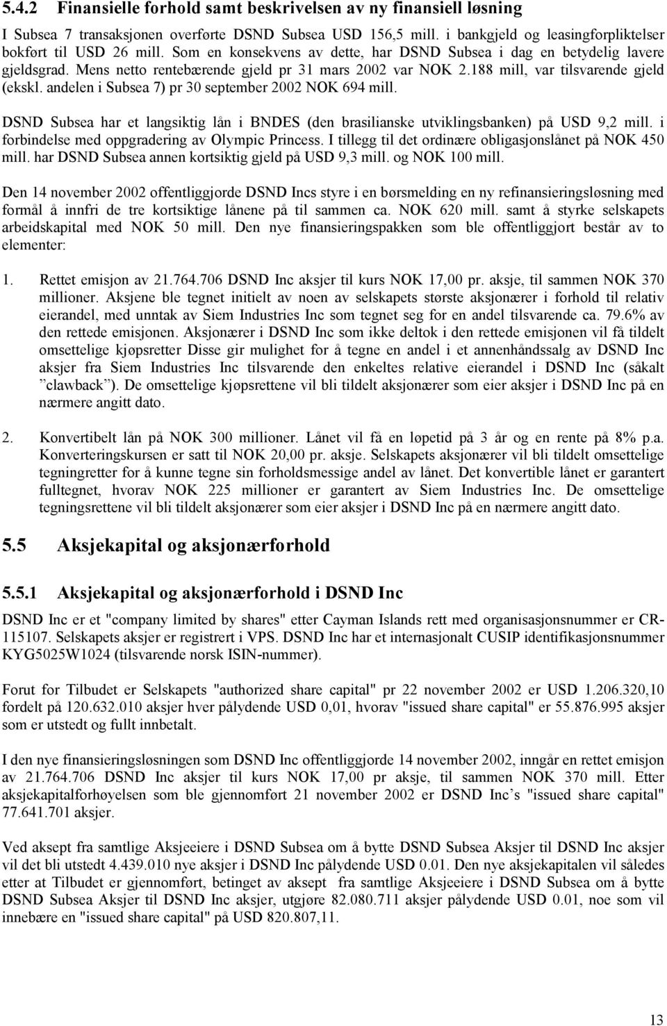 andelen i Subsea 7) pr 30 september 2002 NOK 694 mill. DSND Subsea har et langsiktig lån i BNDES (den brasilianske utviklingsbanken) på USD 9,2 mill.