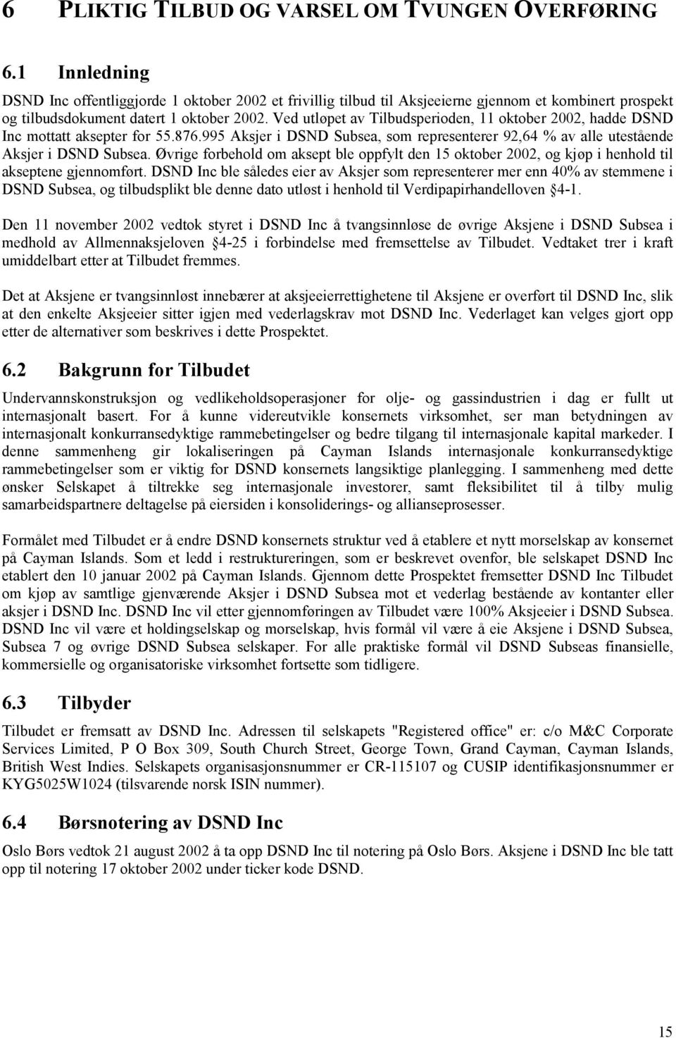 Ved utløpet av Tilbudsperioden, 11 oktober 2002, hadde DSND Inc mottatt aksepter for 55.876.995 Aksjer i DSND Subsea, som representerer 92,64 % av alle utestående Aksjer i DSND Subsea.