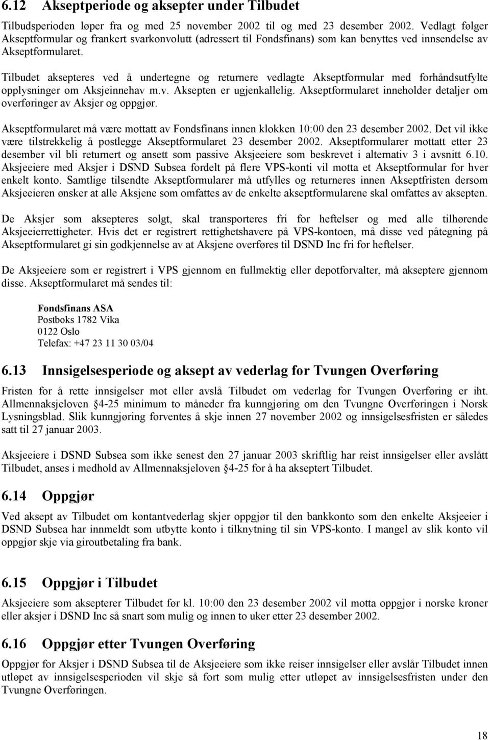 Tilbudet aksepteres ved å undertegne og returnere vedlagte Akseptformular med forhåndsutfylte opplysninger om Aksjeinnehav m.v. Aksepten er ugjenkallelig.