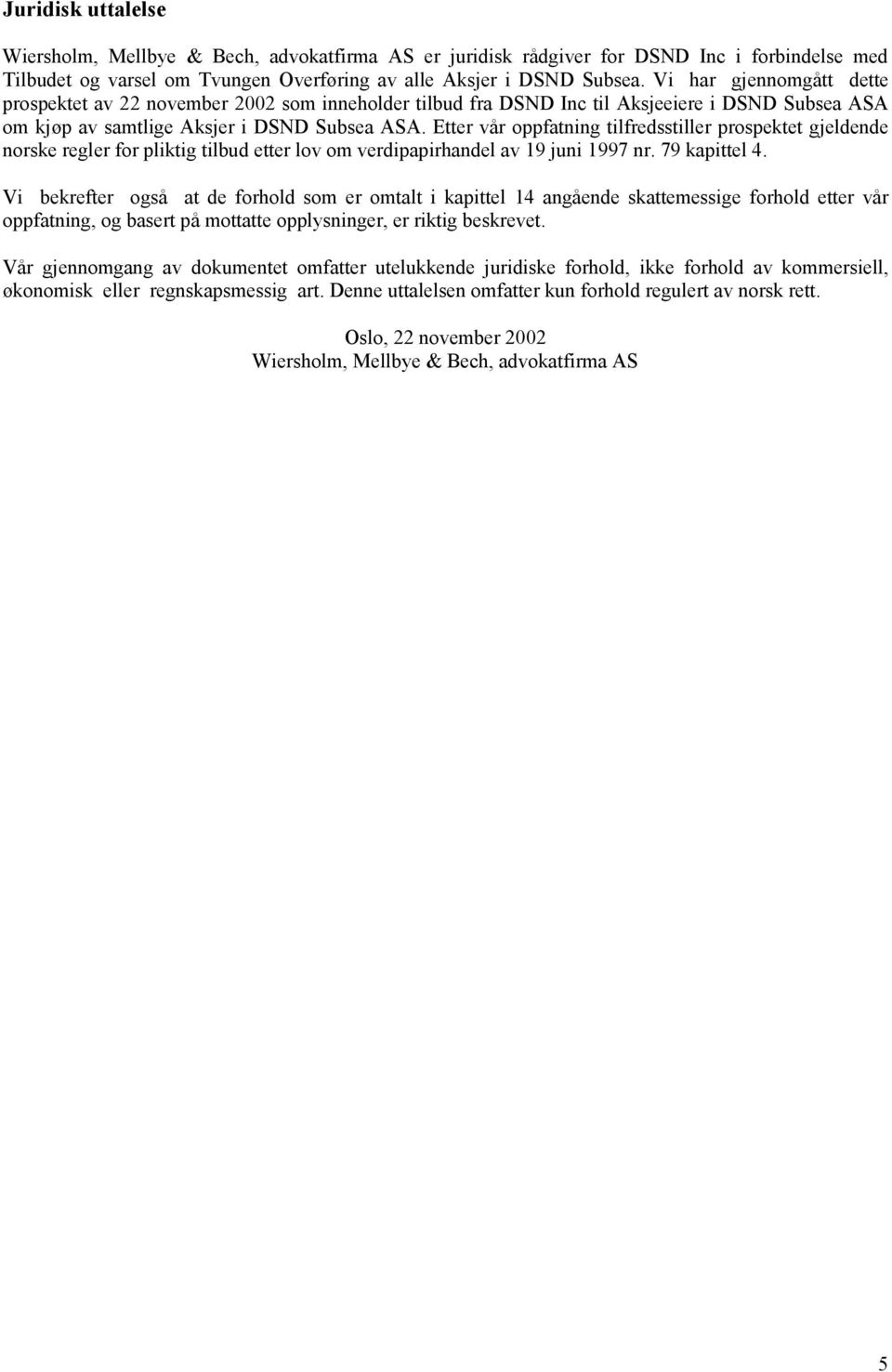 Etter vår oppfatning tilfredsstiller prospektet gjeldende norske regler for pliktig tilbud etter lov om verdipapirhandel av 19 juni 1997 nr. 79 kapittel 4.