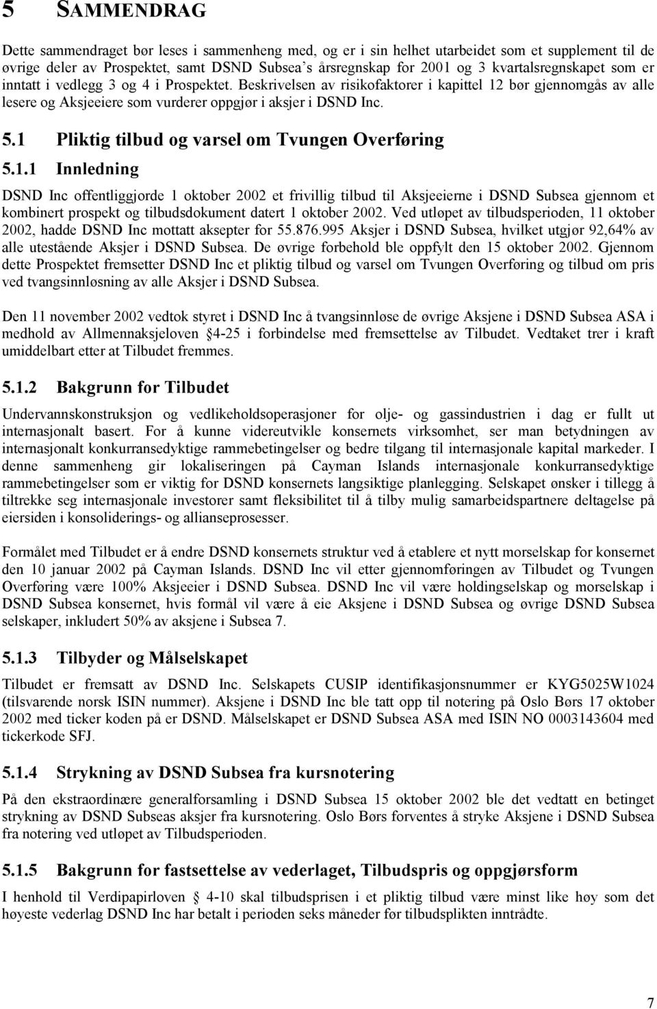 1 Pliktig tilbud og varsel om Tvungen Overføring 5.1.1 Innledning DSND Inc offentliggjorde 1 oktober 2002 et frivillig tilbud til Aksjeeierne i DSND Subsea gjennom et kombinert prospekt og tilbudsdokument datert 1 oktober 2002.