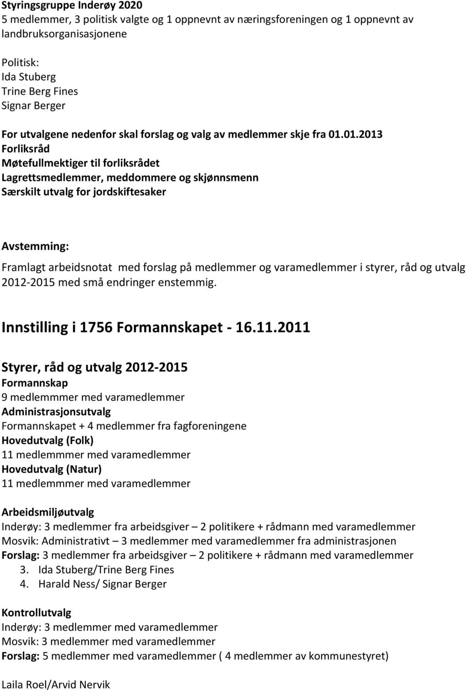 01.2013 Forliksråd Møtefullmektiger til forliksrådet Lagrettsmedlemmer, meddommere og skjønnsmenn Særskilt utvalg for jordskiftesaker Avstemming: Framlagt arbeidsnotat med forslag på medlemmer og