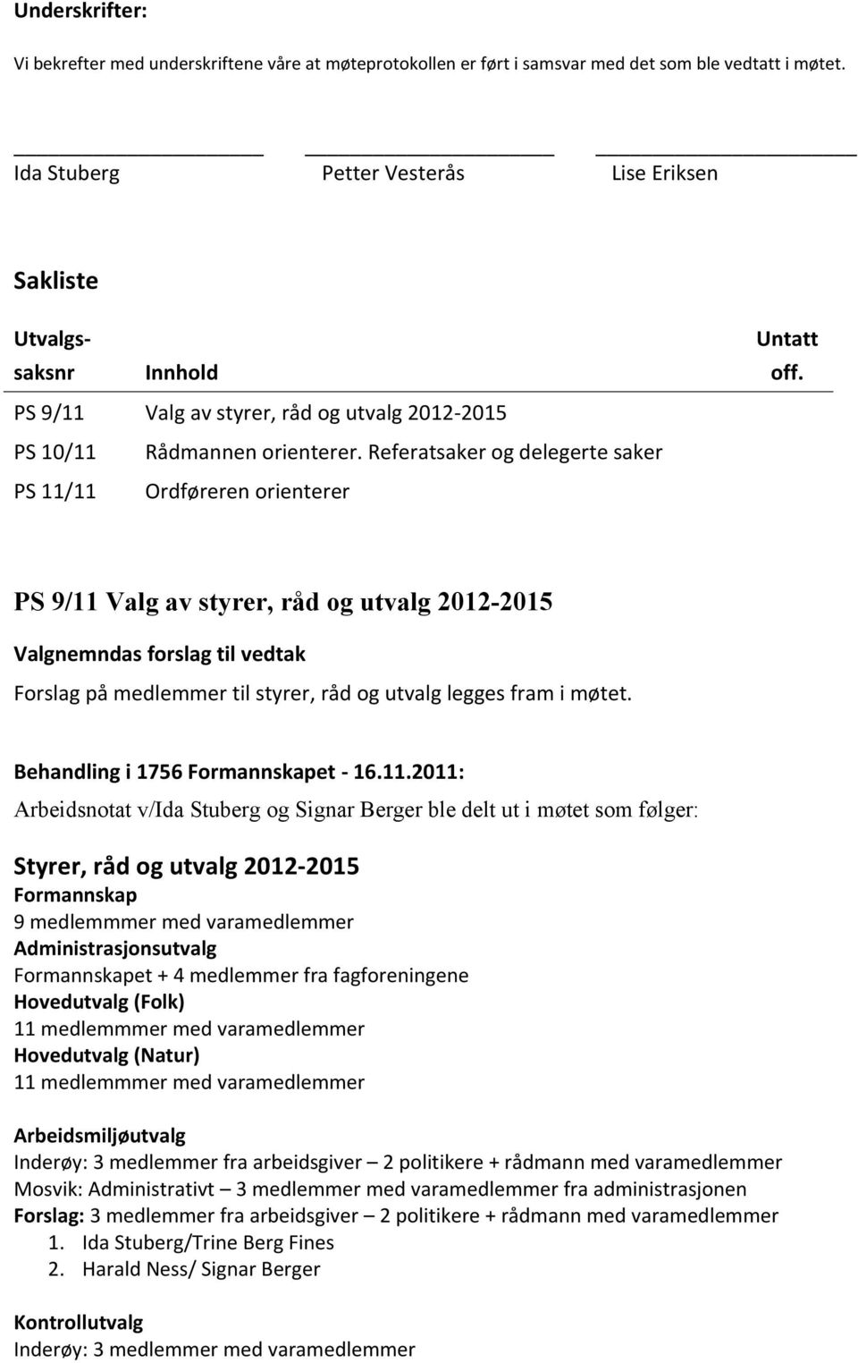 Referatsaker og delegerte saker Ordføreren orienterer PS 9/11 Valg av styrer, råd og utvalg 2012-2015 Valgnemndas forslag til vedtak Forslag på medlemmer til styrer, råd og utvalg legges fram i møtet.