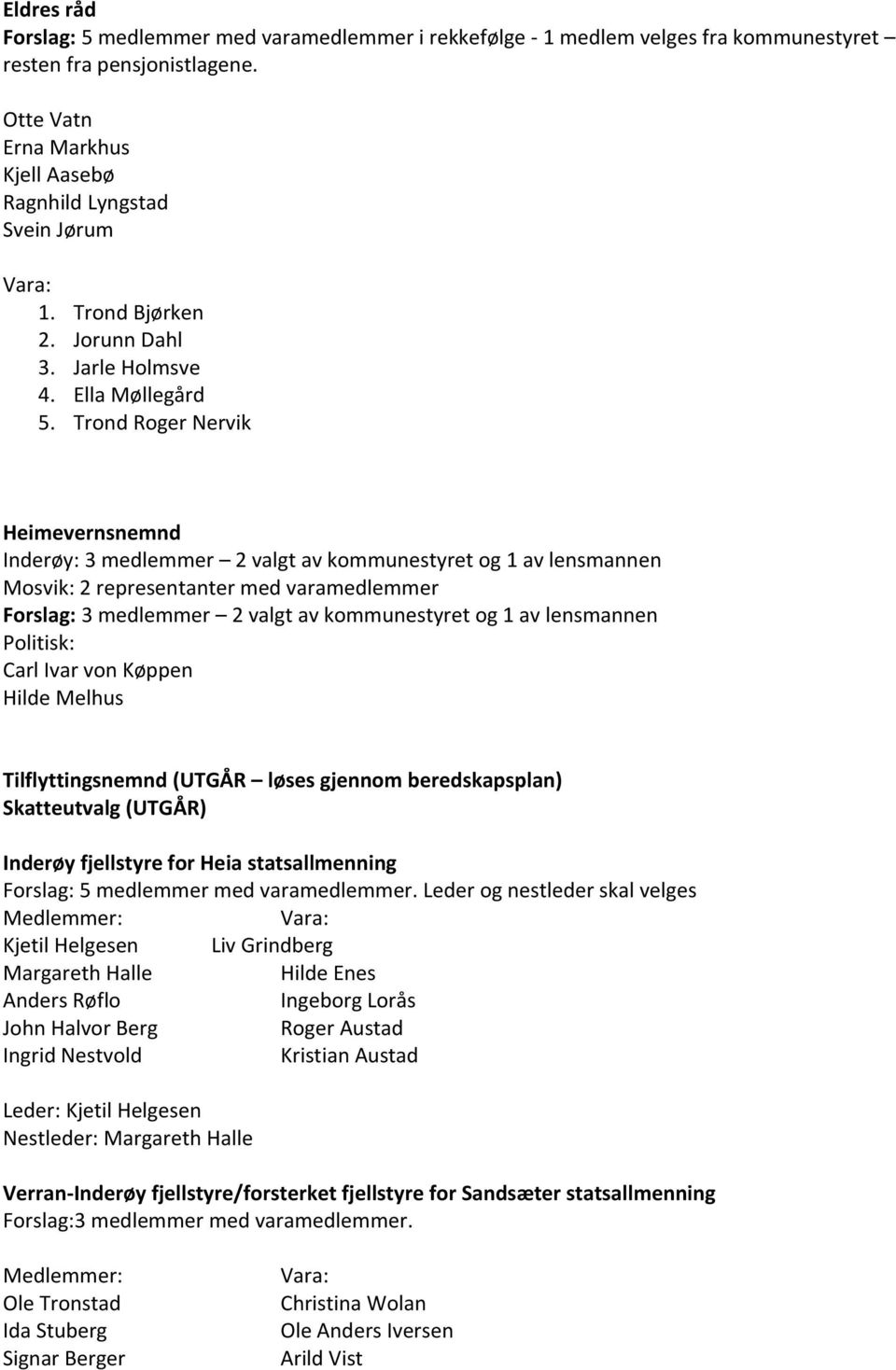 Trond Roger Nervik Heimevernsnemnd Inderøy: 3 medlemmer 2 valgt av kommunestyret og 1 av lensmannen Mosvik: 2 representanter med varamedlemmer Forslag: 3 medlemmer 2 valgt av kommunestyret og 1 av