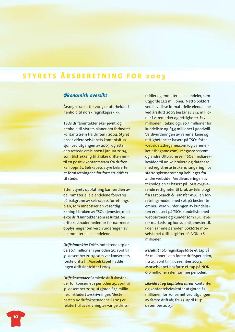 Styret anser videre selskapets kontantsituasjon ved utgangen av 2003, og etter den rettede emisjonen i januar 2004, som tilstrekkelig til å sikre driften inntil en positiv kontantstrøm fra driften