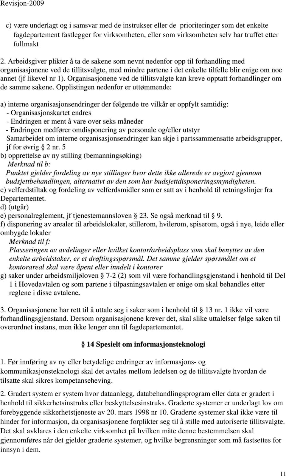 1). Organisasjonene ved de tillitsvalgte kan kreve opptatt forhandlinger om de samme sakene.