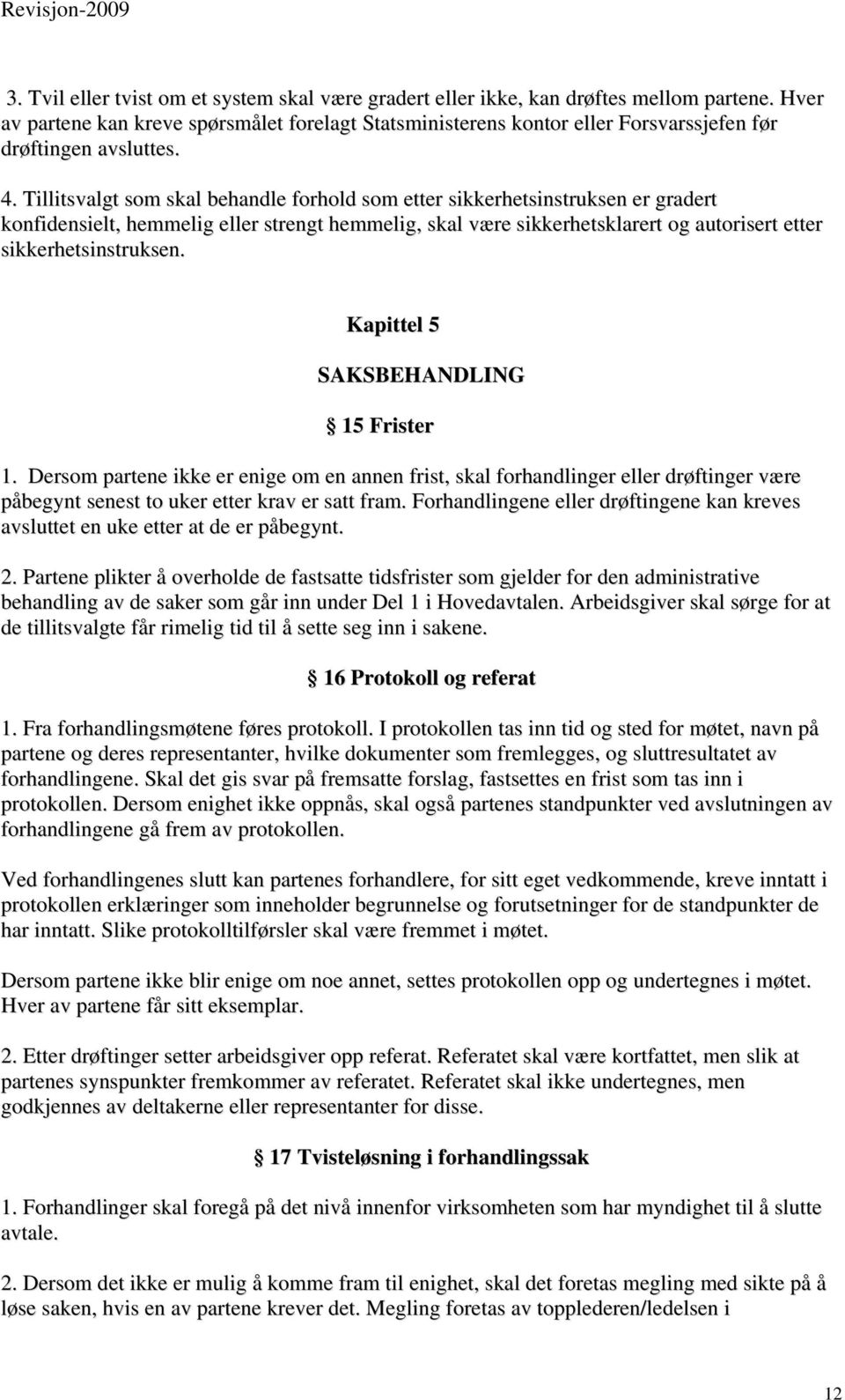 Tillitsvalgt som skal behandle forhold som etter sikkerhetsinstruksen er gradert konfidensielt, hemmelig eller strengt hemmelig, skal være sikkerhetsklarert og autorisert etter sikkerhetsinstruksen.