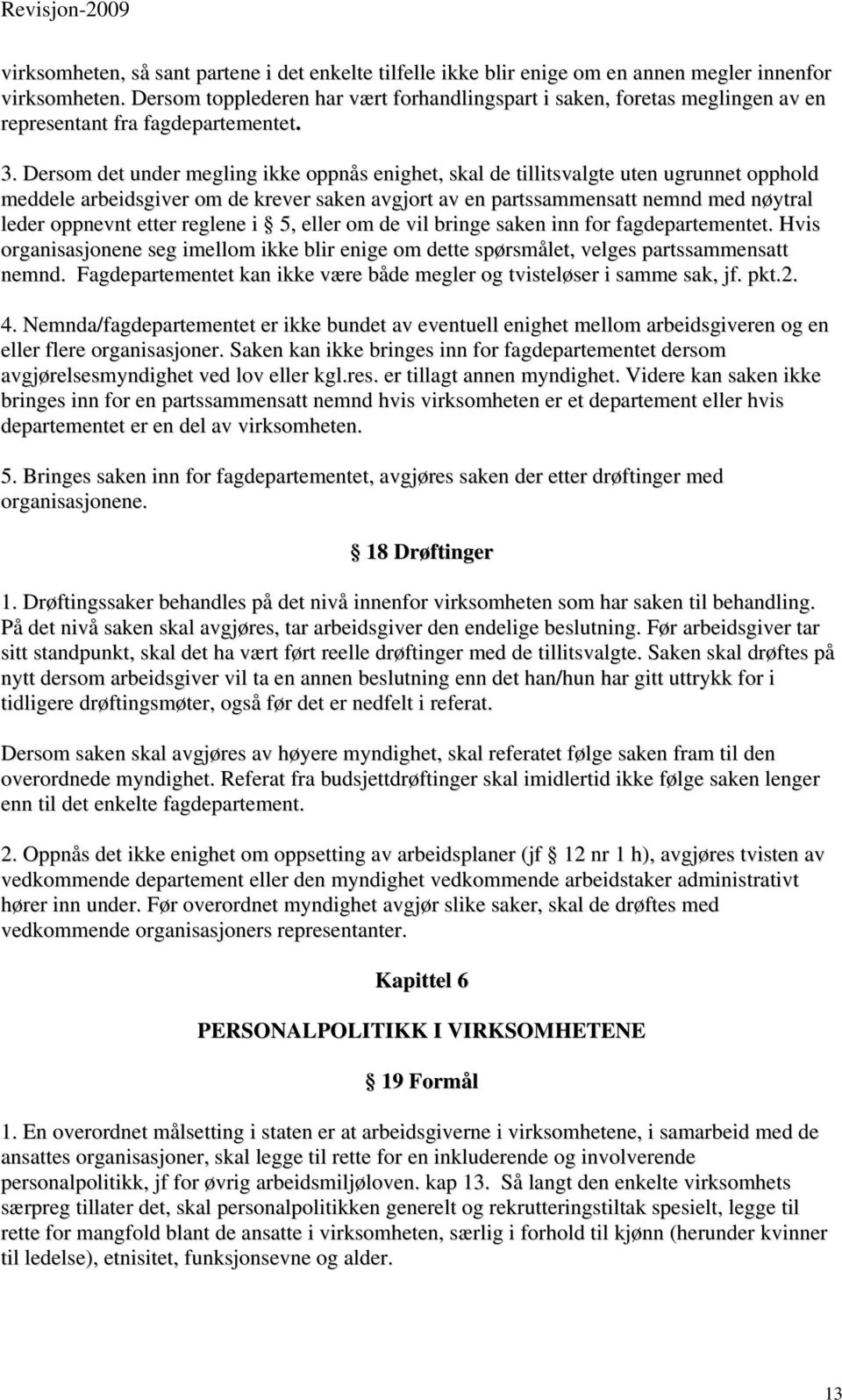 Dersom det under megling ikke oppnås enighet, skal de tillitsvalgte uten ugrunnet opphold meddele arbeidsgiver om de krever saken avgjort av en partssammensatt nemnd med nøytral leder oppnevnt etter