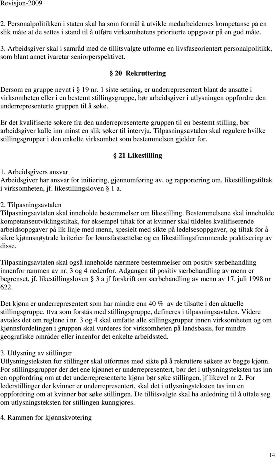 1 siste setning, er underrepresentert blant de ansatte i virksomheten eller i en bestemt stillingsgruppe, bør arbeidsgiver i utlysningen oppfordre den underrepresenterte gruppen til å søke.