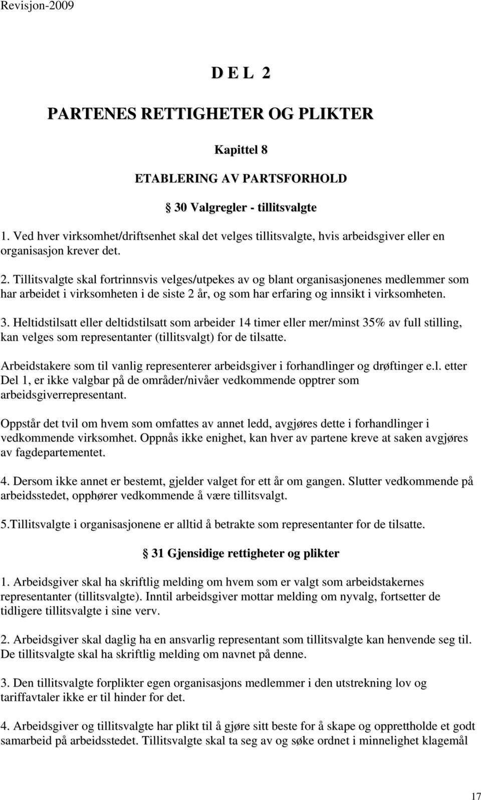 Tillitsvalgte skal fortrinnsvis velges/utpekes av og blant organisasjonenes medlemmer som har arbeidet i virksomheten i de siste 2 år, og som har erfaring og innsikt i virksomheten. 3.