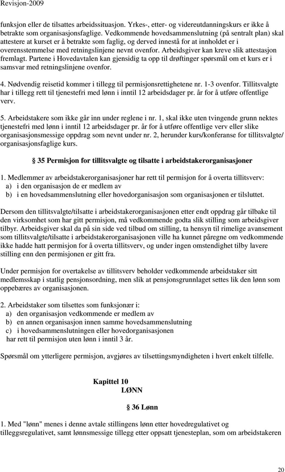 Arbeidsgiver kan kreve slik attestasjon fremlagt. Partene i Hovedavtalen kan gjensidig ta opp til drøftinger spørsmål om et kurs er i samsvar med retningslinjene ovenfor. 4.